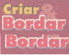 CRIAR E BORDAR
